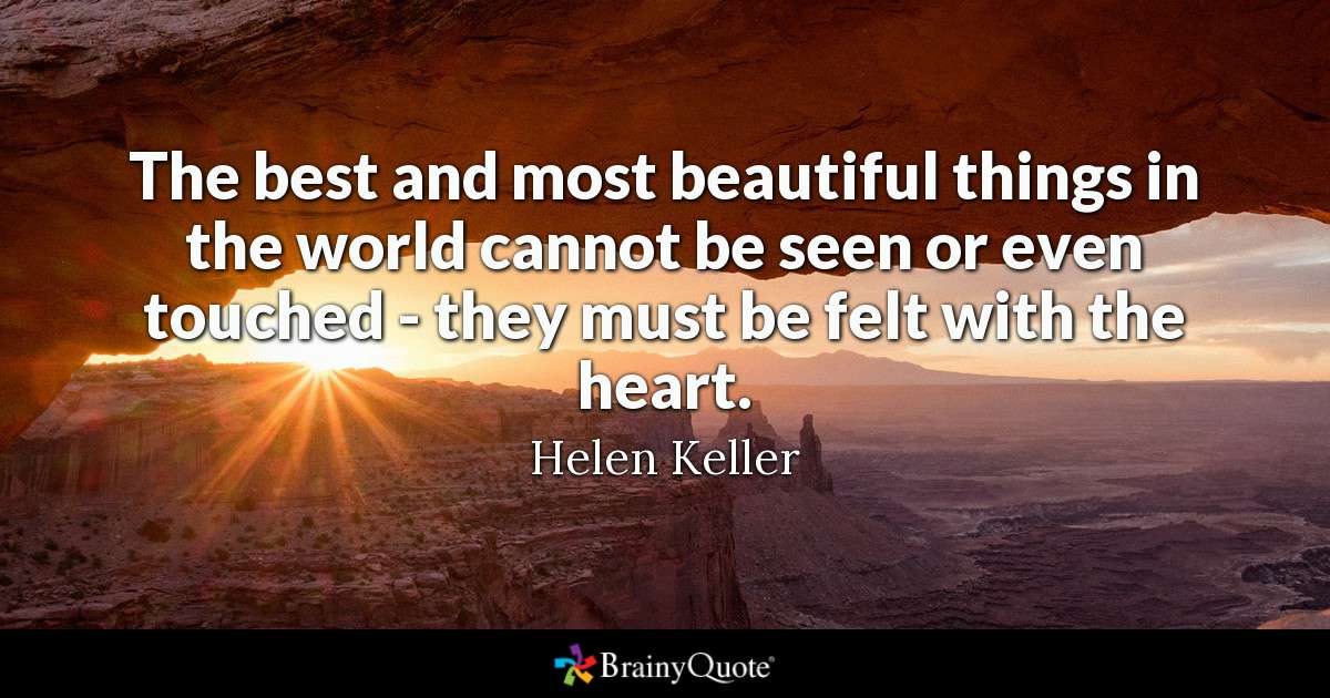 motivational text: the best and most beautiful things in the world cannot be seen or even touched-they must be felt with the heart said by Helen Keller.